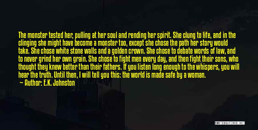 E.K. Johnston Quotes: The Monster Tested Her, Pulling At Her Soul And Rending Her Spirit. She Clung To Life, And In The Clinging