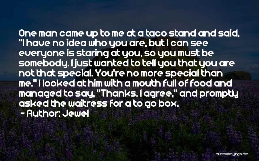 Jewel Quotes: One Man Came Up To Me At A Taco Stand And Said, I Have No Idea Who You Are, But