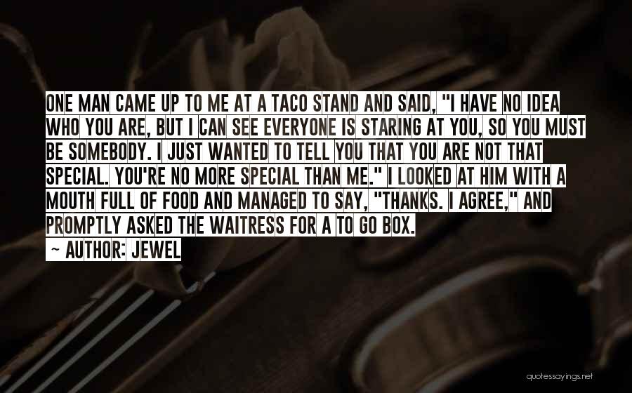 Jewel Quotes: One Man Came Up To Me At A Taco Stand And Said, I Have No Idea Who You Are, But