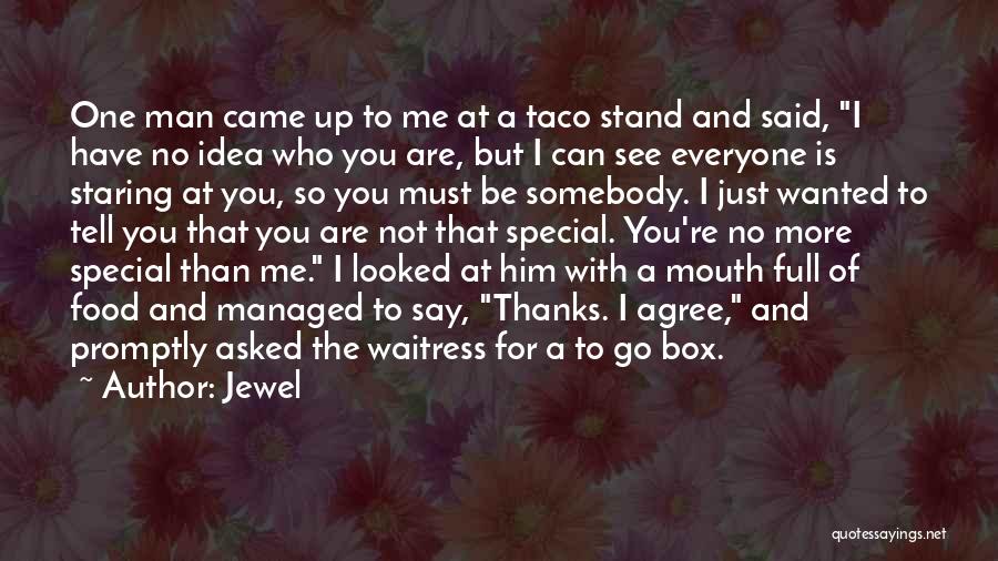 Jewel Quotes: One Man Came Up To Me At A Taco Stand And Said, I Have No Idea Who You Are, But