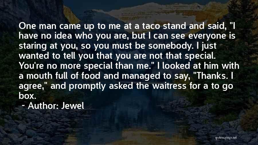 Jewel Quotes: One Man Came Up To Me At A Taco Stand And Said, I Have No Idea Who You Are, But