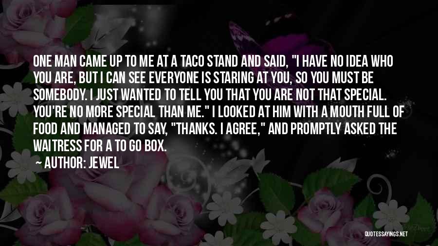 Jewel Quotes: One Man Came Up To Me At A Taco Stand And Said, I Have No Idea Who You Are, But