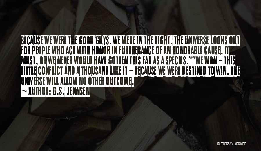 G.S. Jennsen Quotes: Because We Were The Good Guys. We Were In The Right. The Universe Looks Out For People Who Act With