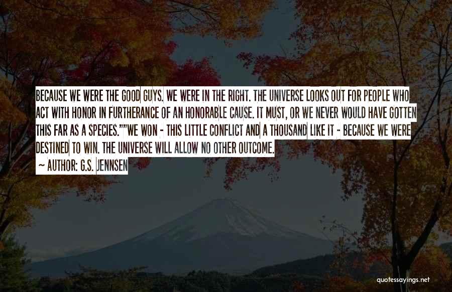 G.S. Jennsen Quotes: Because We Were The Good Guys. We Were In The Right. The Universe Looks Out For People Who Act With