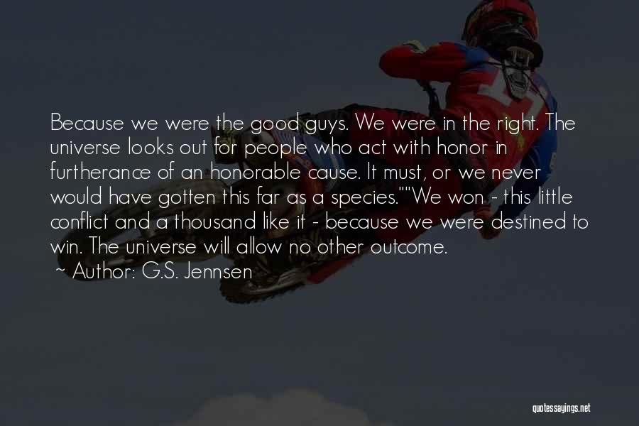 G.S. Jennsen Quotes: Because We Were The Good Guys. We Were In The Right. The Universe Looks Out For People Who Act With