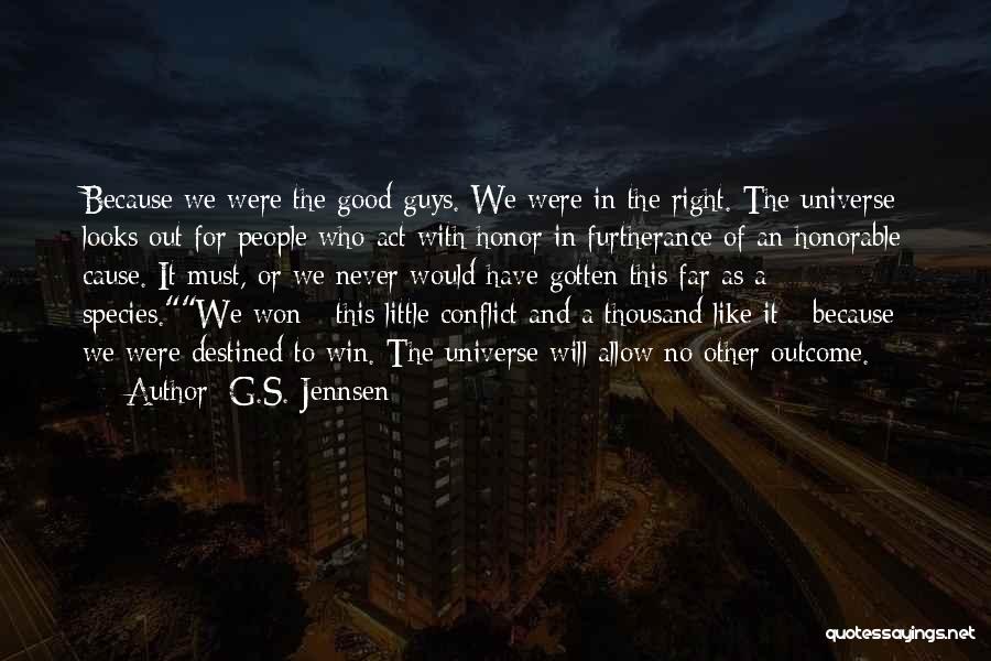 G.S. Jennsen Quotes: Because We Were The Good Guys. We Were In The Right. The Universe Looks Out For People Who Act With