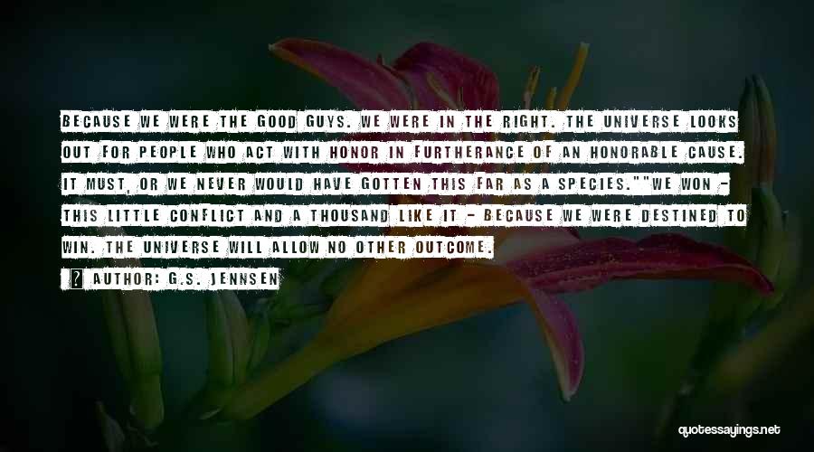 G.S. Jennsen Quotes: Because We Were The Good Guys. We Were In The Right. The Universe Looks Out For People Who Act With