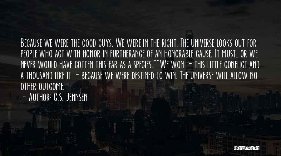 G.S. Jennsen Quotes: Because We Were The Good Guys. We Were In The Right. The Universe Looks Out For People Who Act With