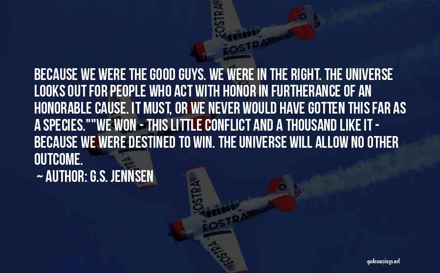 G.S. Jennsen Quotes: Because We Were The Good Guys. We Were In The Right. The Universe Looks Out For People Who Act With