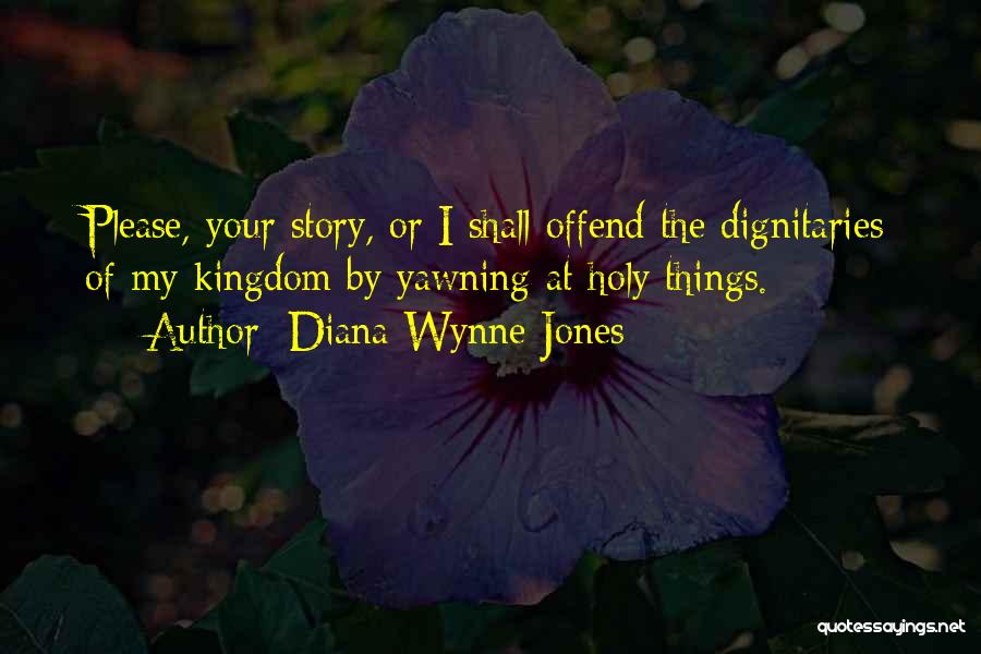 Diana Wynne Jones Quotes: Please, Your Story, Or I Shall Offend The Dignitaries Of My Kingdom By Yawning At Holy Things.