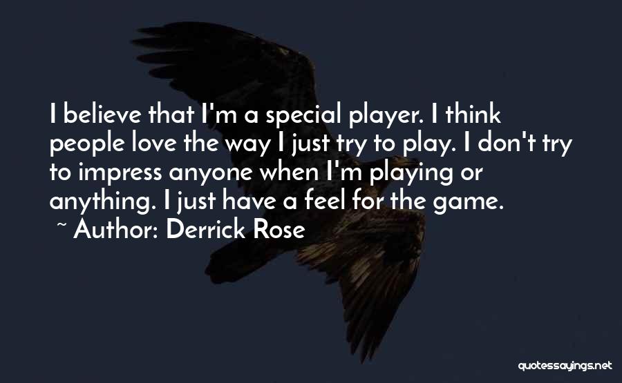 Derrick Rose Quotes: I Believe That I'm A Special Player. I Think People Love The Way I Just Try To Play. I Don't