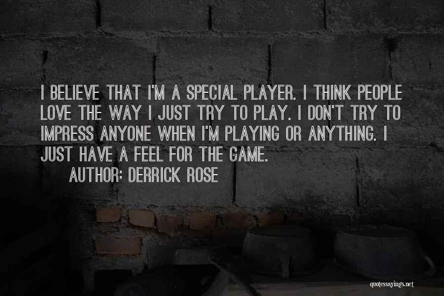 Derrick Rose Quotes: I Believe That I'm A Special Player. I Think People Love The Way I Just Try To Play. I Don't