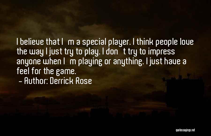 Derrick Rose Quotes: I Believe That I'm A Special Player. I Think People Love The Way I Just Try To Play. I Don't