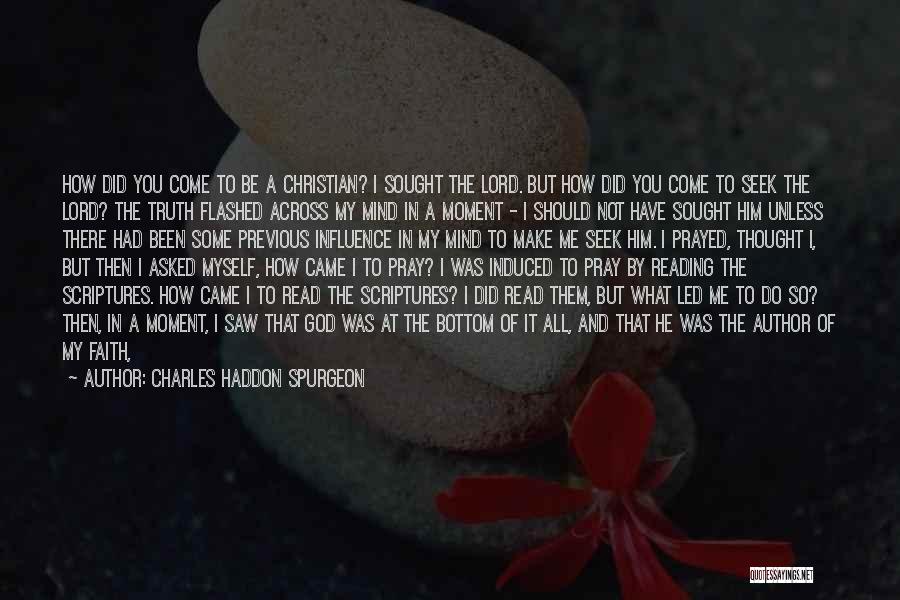 Charles Haddon Spurgeon Quotes: How Did You Come To Be A Christian? I Sought The Lord. But How Did You Come To Seek The