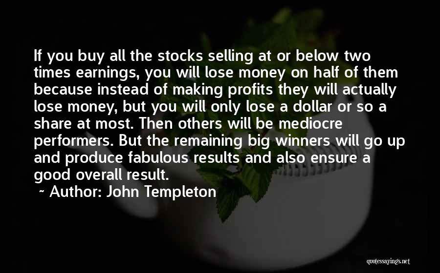 John Templeton Quotes: If You Buy All The Stocks Selling At Or Below Two Times Earnings, You Will Lose Money On Half Of