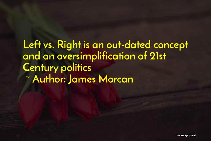 James Morcan Quotes: Left Vs. Right Is An Out-dated Concept And An Oversimplification Of 21st Century Politics