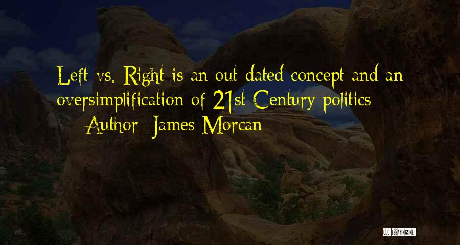 James Morcan Quotes: Left Vs. Right Is An Out-dated Concept And An Oversimplification Of 21st Century Politics