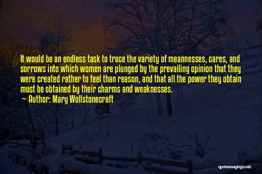 Mary Wollstonecraft Quotes: It Would Be An Endless Task To Trace The Variety Of Meannesses, Cares, And Sorrows Into Which Women Are Plunged