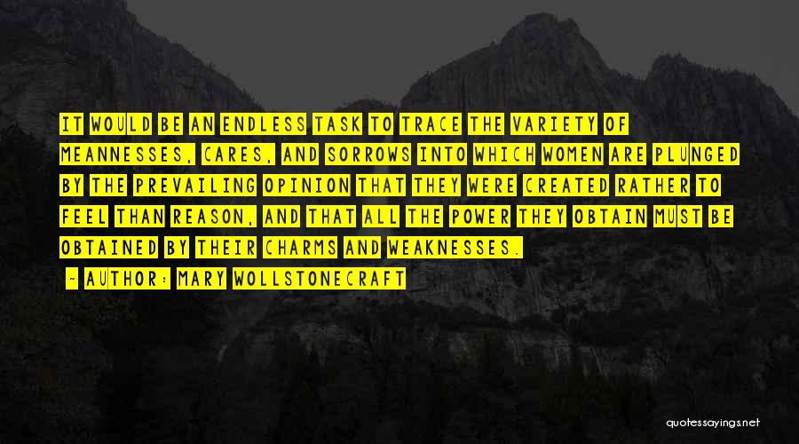 Mary Wollstonecraft Quotes: It Would Be An Endless Task To Trace The Variety Of Meannesses, Cares, And Sorrows Into Which Women Are Plunged