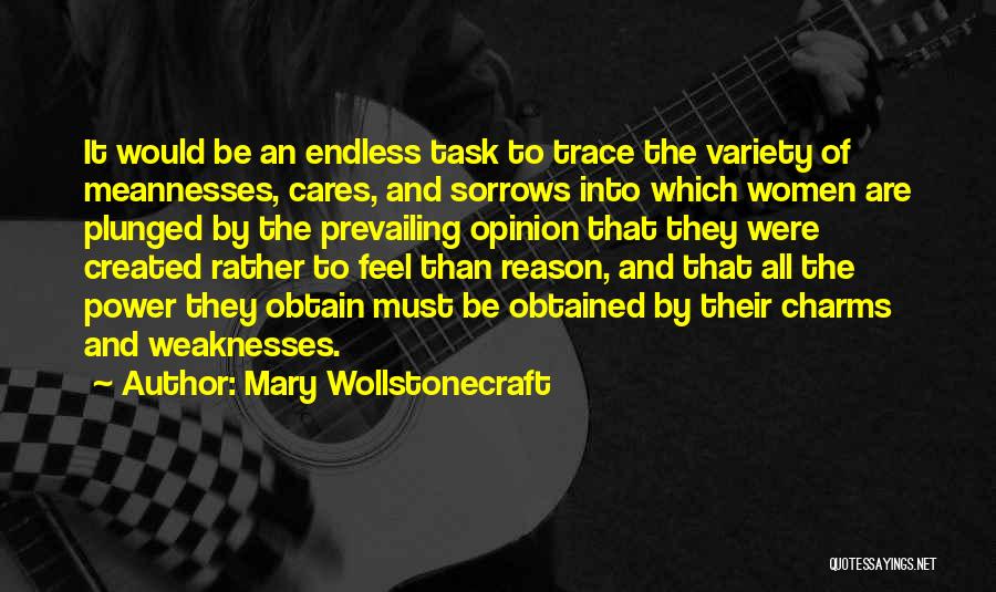 Mary Wollstonecraft Quotes: It Would Be An Endless Task To Trace The Variety Of Meannesses, Cares, And Sorrows Into Which Women Are Plunged