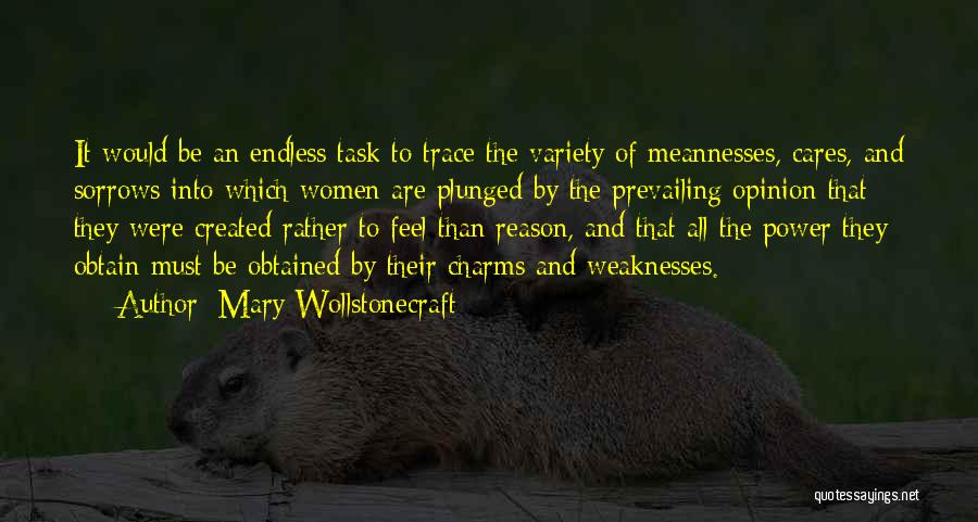 Mary Wollstonecraft Quotes: It Would Be An Endless Task To Trace The Variety Of Meannesses, Cares, And Sorrows Into Which Women Are Plunged