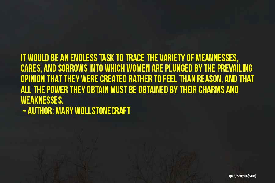 Mary Wollstonecraft Quotes: It Would Be An Endless Task To Trace The Variety Of Meannesses, Cares, And Sorrows Into Which Women Are Plunged