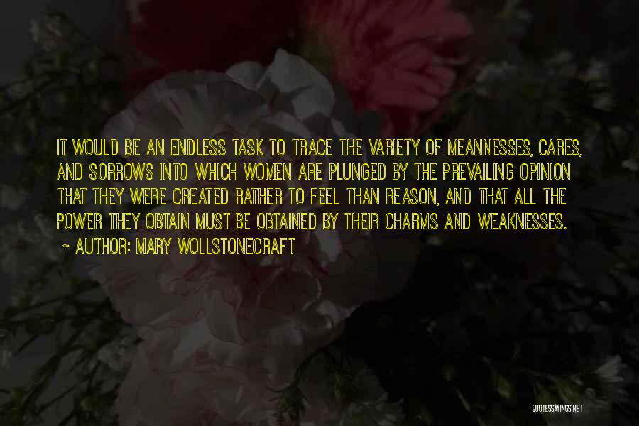 Mary Wollstonecraft Quotes: It Would Be An Endless Task To Trace The Variety Of Meannesses, Cares, And Sorrows Into Which Women Are Plunged