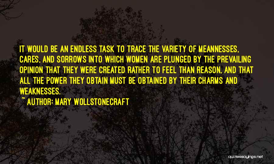 Mary Wollstonecraft Quotes: It Would Be An Endless Task To Trace The Variety Of Meannesses, Cares, And Sorrows Into Which Women Are Plunged