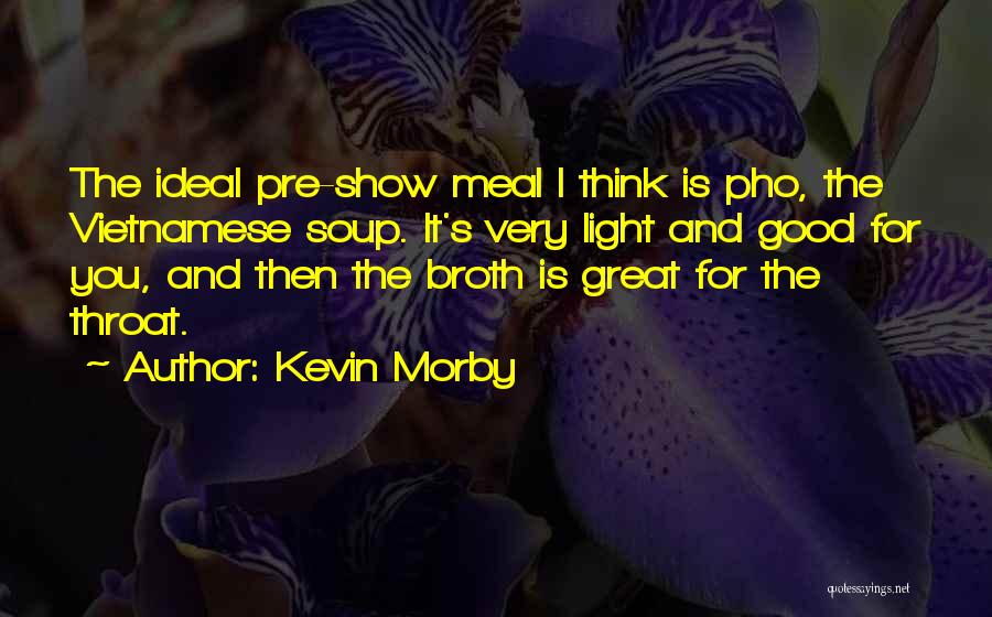 Kevin Morby Quotes: The Ideal Pre-show Meal I Think Is Pho, The Vietnamese Soup. It's Very Light And Good For You, And Then