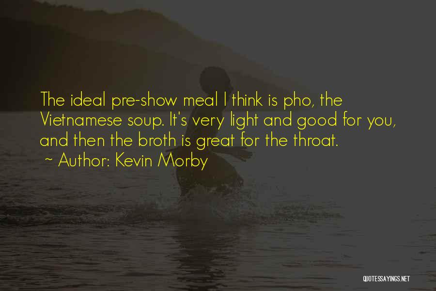 Kevin Morby Quotes: The Ideal Pre-show Meal I Think Is Pho, The Vietnamese Soup. It's Very Light And Good For You, And Then