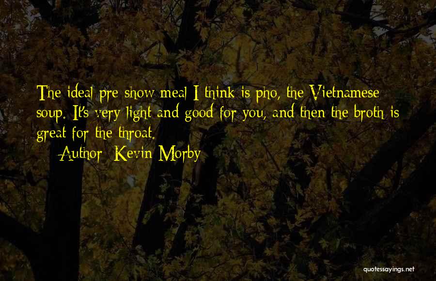 Kevin Morby Quotes: The Ideal Pre-show Meal I Think Is Pho, The Vietnamese Soup. It's Very Light And Good For You, And Then