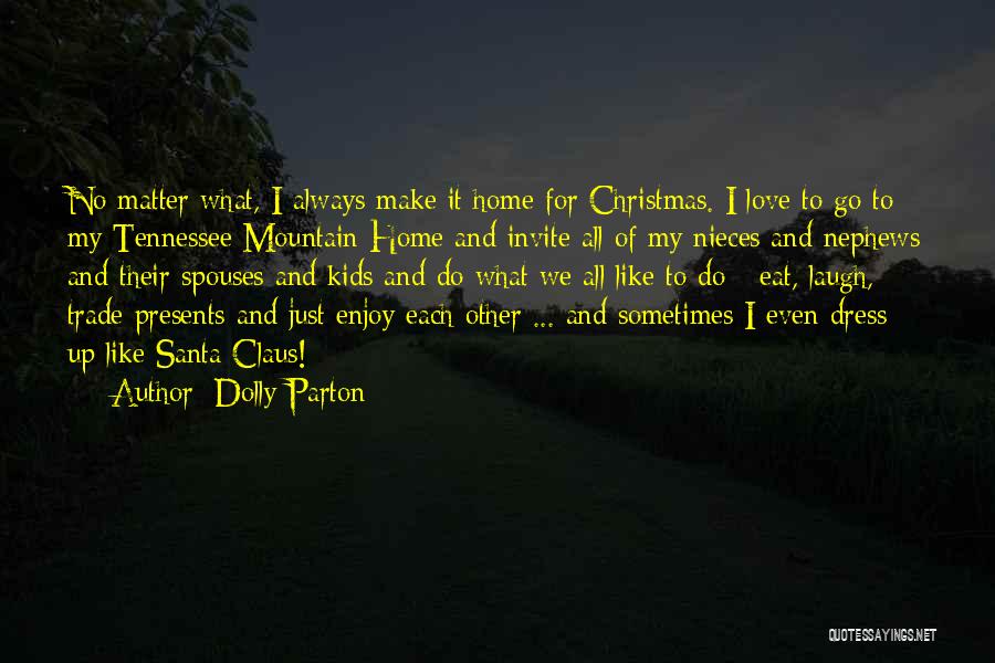 Dolly Parton Quotes: No Matter What, I Always Make It Home For Christmas. I Love To Go To My Tennessee Mountain Home And