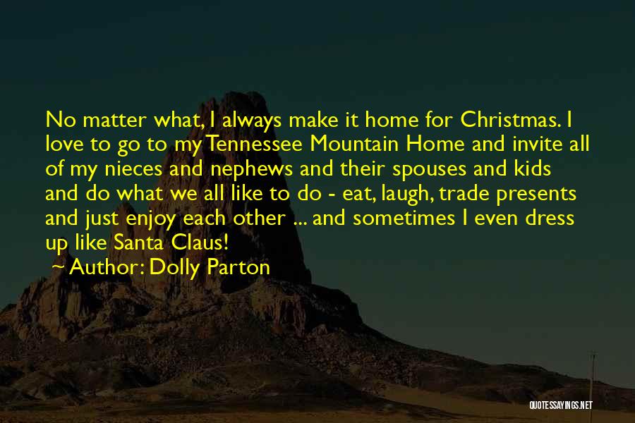 Dolly Parton Quotes: No Matter What, I Always Make It Home For Christmas. I Love To Go To My Tennessee Mountain Home And