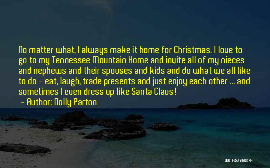 Dolly Parton Quotes: No Matter What, I Always Make It Home For Christmas. I Love To Go To My Tennessee Mountain Home And