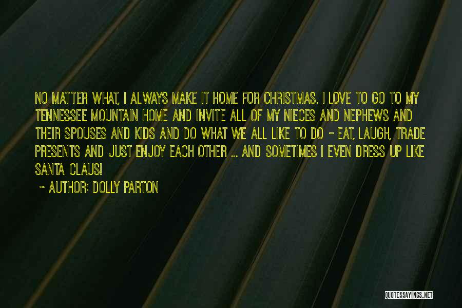 Dolly Parton Quotes: No Matter What, I Always Make It Home For Christmas. I Love To Go To My Tennessee Mountain Home And