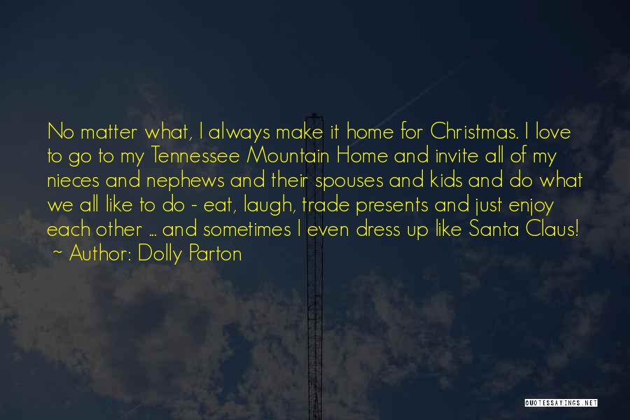 Dolly Parton Quotes: No Matter What, I Always Make It Home For Christmas. I Love To Go To My Tennessee Mountain Home And