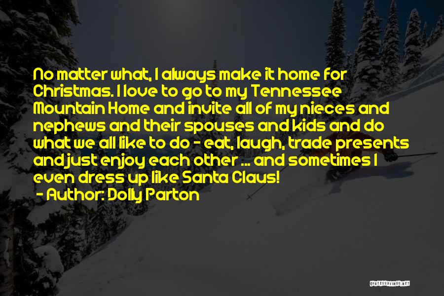 Dolly Parton Quotes: No Matter What, I Always Make It Home For Christmas. I Love To Go To My Tennessee Mountain Home And