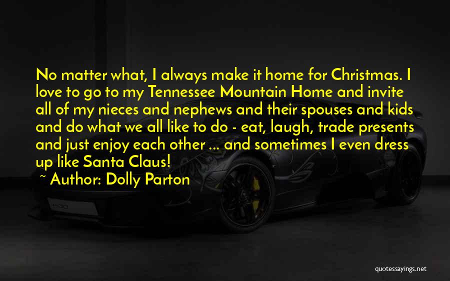 Dolly Parton Quotes: No Matter What, I Always Make It Home For Christmas. I Love To Go To My Tennessee Mountain Home And