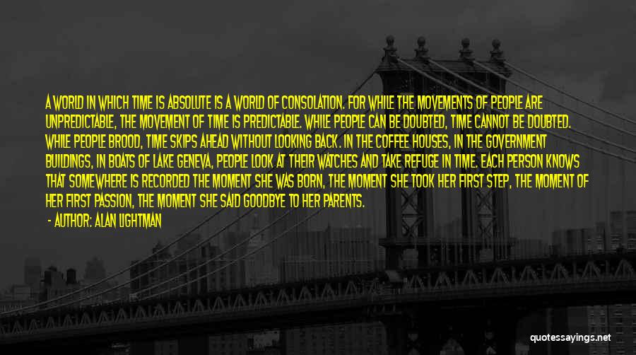 Alan Lightman Quotes: A World In Which Time Is Absolute Is A World Of Consolation. For While The Movements Of People Are Unpredictable,