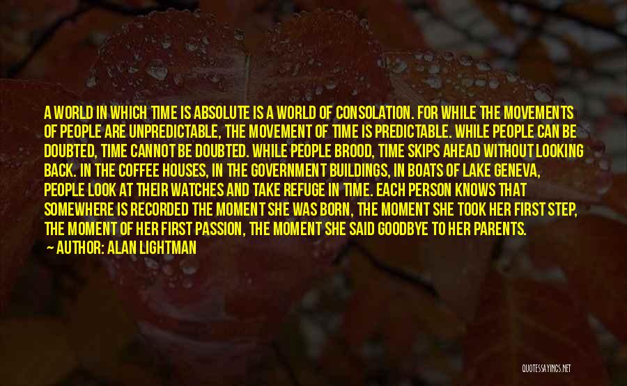 Alan Lightman Quotes: A World In Which Time Is Absolute Is A World Of Consolation. For While The Movements Of People Are Unpredictable,