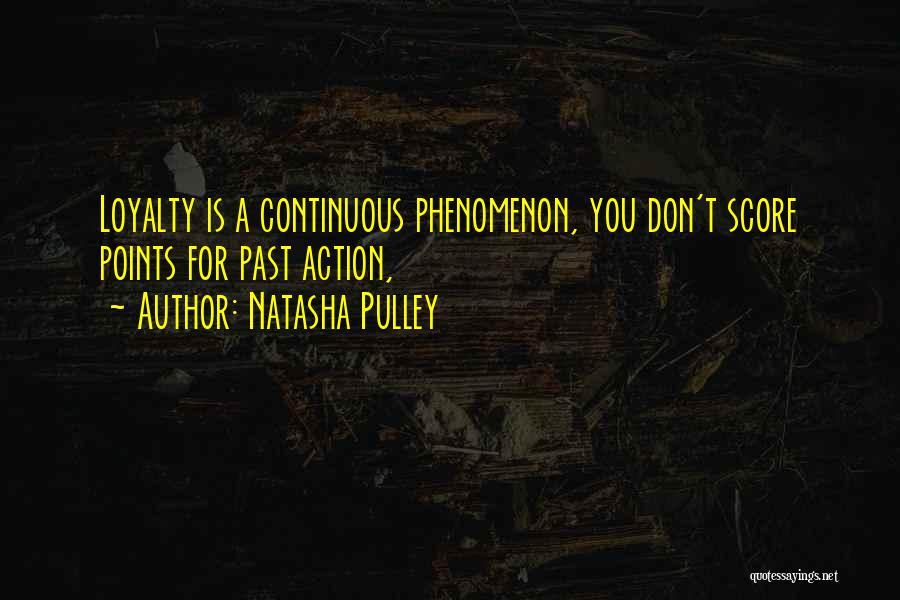 Natasha Pulley Quotes: Loyalty Is A Continuous Phenomenon, You Don't Score Points For Past Action,