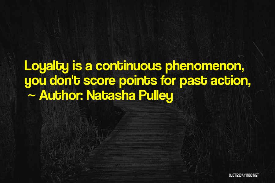 Natasha Pulley Quotes: Loyalty Is A Continuous Phenomenon, You Don't Score Points For Past Action,