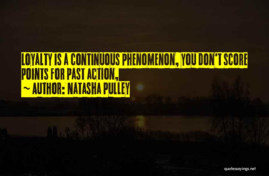 Natasha Pulley Quotes: Loyalty Is A Continuous Phenomenon, You Don't Score Points For Past Action,