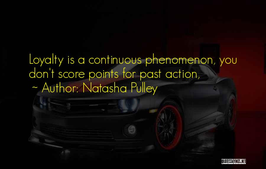 Natasha Pulley Quotes: Loyalty Is A Continuous Phenomenon, You Don't Score Points For Past Action,