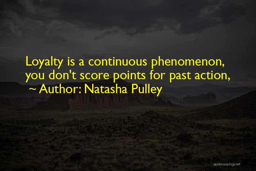 Natasha Pulley Quotes: Loyalty Is A Continuous Phenomenon, You Don't Score Points For Past Action,