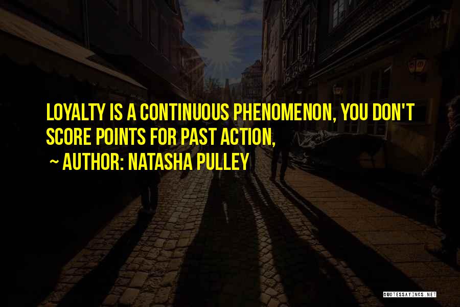 Natasha Pulley Quotes: Loyalty Is A Continuous Phenomenon, You Don't Score Points For Past Action,