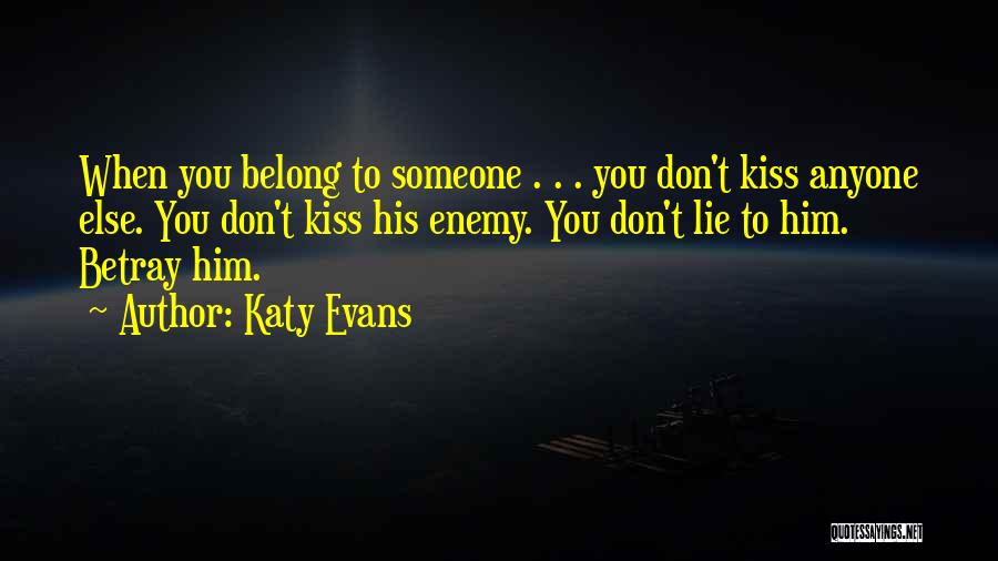 Katy Evans Quotes: When You Belong To Someone . . . You Don't Kiss Anyone Else. You Don't Kiss His Enemy. You Don't