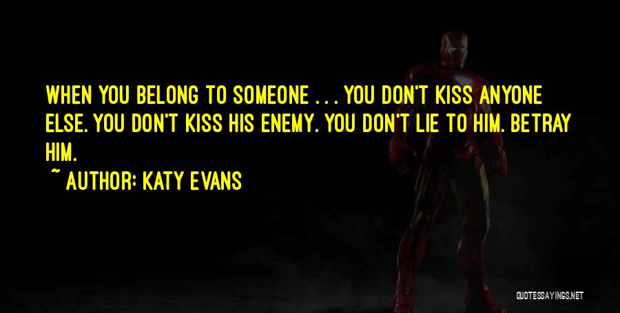 Katy Evans Quotes: When You Belong To Someone . . . You Don't Kiss Anyone Else. You Don't Kiss His Enemy. You Don't