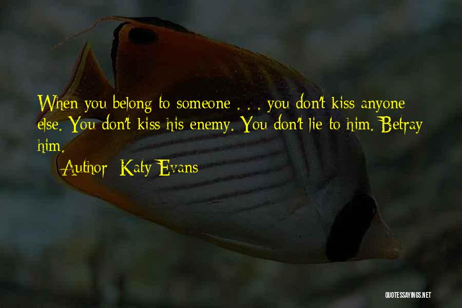 Katy Evans Quotes: When You Belong To Someone . . . You Don't Kiss Anyone Else. You Don't Kiss His Enemy. You Don't