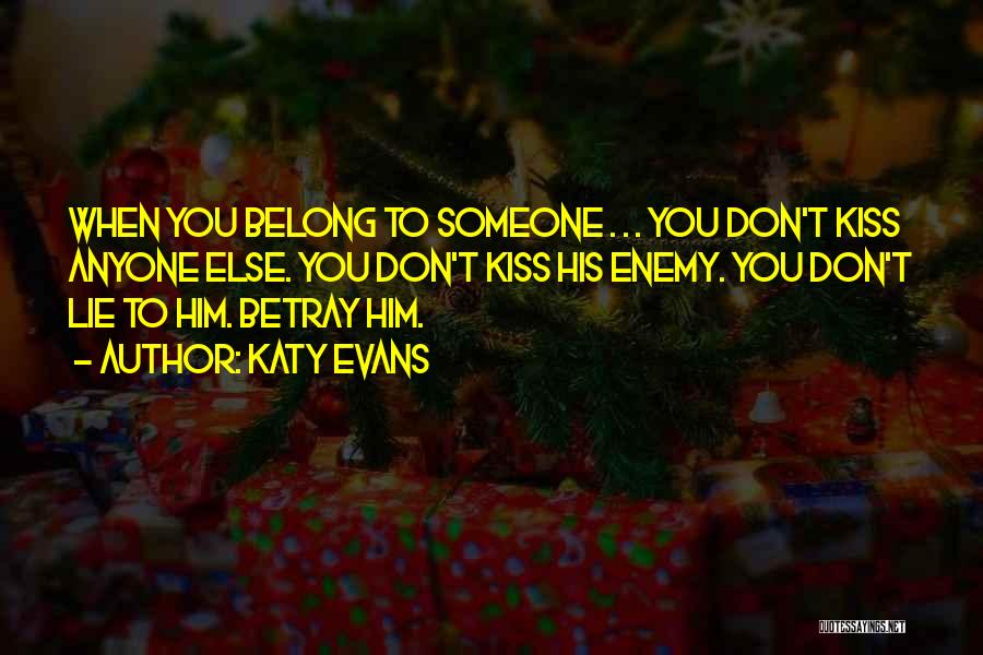 Katy Evans Quotes: When You Belong To Someone . . . You Don't Kiss Anyone Else. You Don't Kiss His Enemy. You Don't